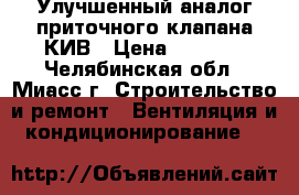 Улучшенный аналог приточного клапана КИВ › Цена ­ 2 400 - Челябинская обл., Миасс г. Строительство и ремонт » Вентиляция и кондиционирование   
